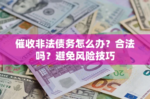 北京催收非法债务怎么办？合法吗？避免风险技巧