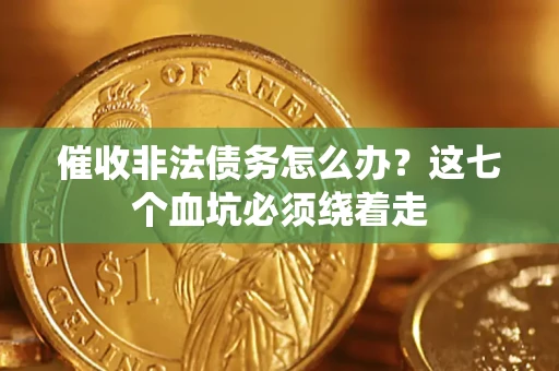 北京催收非法债务怎么办？这七个血坑必须绕着走