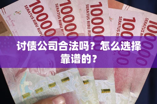 北京讨债公司合法吗？怎么选择靠谱的？