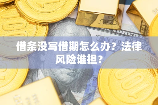 北京借条没写借期怎么办？法律风险谁担？